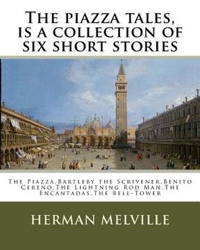 portada The piazza tales, is a collection of six short stories by American writer Herman: The Piazza, Bartleby the Scrivener, Benito Cereno, The Lightning Rod