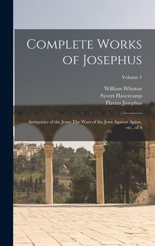portada Complete Works of Josephus: Antiquities of the Jews: The Wars of the Jews Against Apion, etc., of 4; Volume 1
