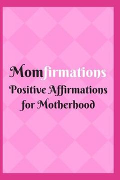 portada Momfirmations: Positive Affirmations for Motherhood (en Inglés)