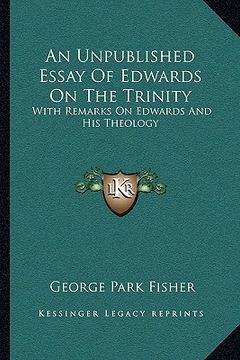 portada an unpublished essay of edwards on the trinity: with remarks on edwards and his theology (en Inglés)
