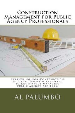 portada Construction Management for Public Agency Professionals: Introduction to Construction Management for Professionals With No Previous Construction Exper (en Inglés)
