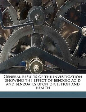 portada general results of the investigation showing the effect of benzoic acid and benzoates upon digestion and health