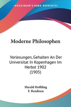 portada Moderne Philosophen: Vorlesungen, Gehalten An Der Universitat In Kopenhagen Im Herbst 1902 (1905) (en Alemán)