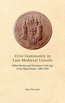portada Civic Community in Late Medieval Lincoln: Urban Society and Economy in the Age of the Black Death, 1289-1409 (0)