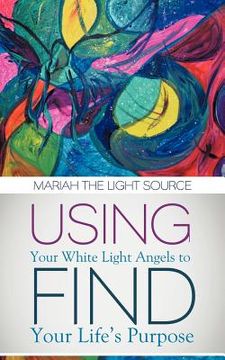 portada using your white light angels to find your life`s purpose