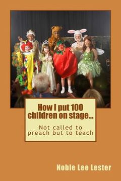 portada How I put 100 children on stage...: Not called to preach but to teach (en Inglés)