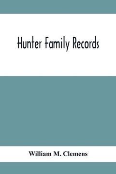 portada Hunter Family Records: An Account Of The First American Settlers And Colonial Families Of The Name Of Hunter, And Other Genealogical And Hist (in English)