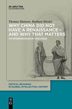 portada Why China did not Have a Renaissance - and why That Matters: An Interdisciplinary Dialogue: 1 (Critical Readings in Global Intellectual History, 1) (en Inglés)