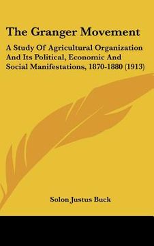 portada the granger movement: a study of agricultural organization and its political, economic and social manifestations, 1870-1880 (1913) (en Inglés)