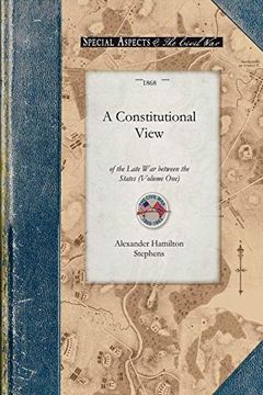 portada Constitutional View of the Late war v1: Its Causes, Character, Conduct and Results; Presented in a Series of Colloquies at Liberty Hall. Volume one (Civil War) 