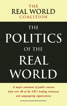 portada The Politics of the Real World: A Major Statement of Public Concern from Over 40 of the Uk's Leading Voluntary and Campaigning Organisations (en Inglés)