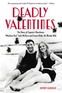 portada Deadly Valentines: The Story of Capone's Henchman Machine Gun Jack McGurn and Louise Rolfe, His Blonde Alibi