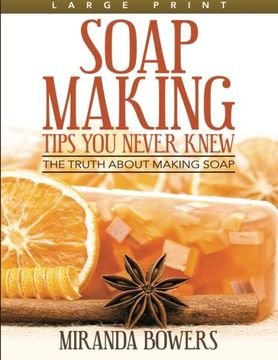 portada Soap Making Tips You Never Knew (Large Print): The Truth about Making Soap