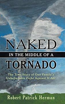 portada Naked in the Middle of a Tornado: The True Story of one Family's Unbelievable Fight Against it All! 
