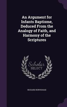 portada An Argument for Infants Baptisme, Deduced From the Analogy of Faith, and Harmony of the Scriptures (en Inglés)