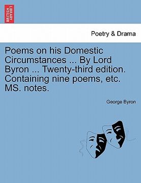 portada poems on his domestic circumstances ... by lord byron ... twenty-third edition. containing nine poems, etc. ms. notes. (in English)