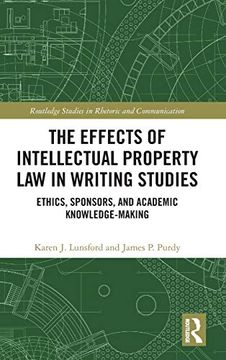 portada The Effects of Intellectual Property law in Writing Studies: Ethics, Sponsors, and Academic Knowledge-Making (Routledge Studies in Rhetoric and Communication) (in English)