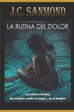 portada La Rutina del Dolor: La Primera Víctima, Del Maltrato Contra La Mujer.., Es El Hombre. (in Spanish)