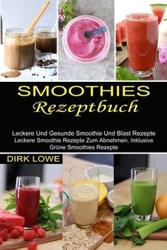 portada Smoothies Rezeptbuch: Leckere und Gesunde Smoothie und Blast Rezepte (Leckere Smoothie Rezepte zum Abnehmen, Inklusive Grüne Smoothies Rezepte) 