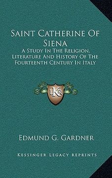 portada saint catherine of siena: a study in the religion, literature and history of the fourteenth century in italy (en Inglés)