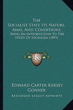 portada the socialist state its nature, aims, and conditions: being an introduction to the study of socialism (1895) (en Inglés)