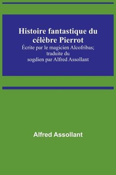 portada Histoire fantastique du célèbre Pierrot; Écrite par le magicien Alcofribas; traduite du sogdien par Alfred Assollant (en Francés)