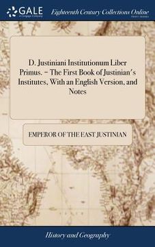 portada D. Justiniani Institutionum Liber Primus. = The First Book of Justinian's Institutes, With an English Version, and Notes (en Inglés)