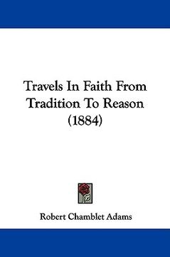 portada travels in faith from tradition to reason (1884) (en Inglés)