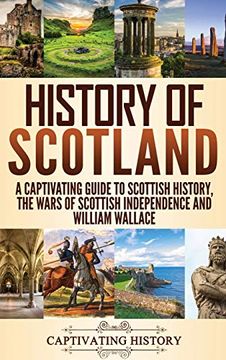 portada History of Scotland: A Captivating Guide to Scottish History, the Wars of Scottish Independence and William Wallace (in English)