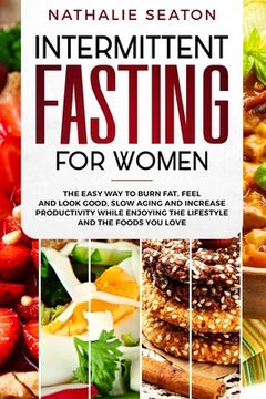 portada Intermittent Fasting for Women: The Easy Way to Burn Fat, Feel and Look Good, Slow Ageing and Increase Productivity while Enjoying the Lifestyle and t (en Inglés)