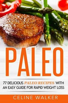 portada Paleo: 77 Delicious Paleo Recipes with an Easy Guide for Rapid Weight Loss (en Inglés)