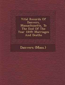 portada Vital Records Of Danvers, Massachusetts, To The End Of The Year 1849: Marriages And Deaths (en Inglés)