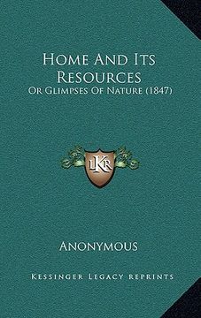 portada home and its resources: or glimpses of nature (1847) (en Inglés)