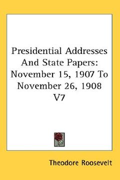 portada presidential addresses and state papers: november 15, 1907 to november 26, 1908 v7 (en Inglés)