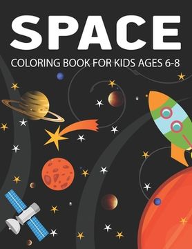 portada Space Coloring Book for Kids Ages 6-8: Explore, Fun with Learn and Grow, Fantastic Outer Space Coloring with Planets, Astronauts, Space Ships, Rockets (en Inglés)