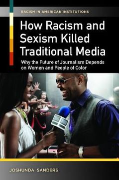 portada How Racism and Sexism Killed Traditional Media: Why the Future of Journalism Depends on Women and People of Color (en Inglés)