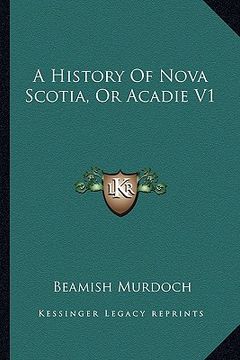 portada a history of nova scotia, or acadie v1 (en Inglés)