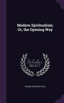portada Modern Spiritualism; Or, the Opening Way (in English)