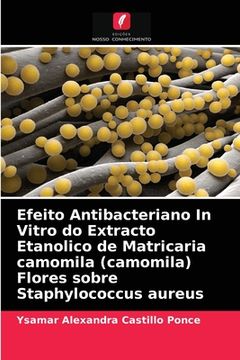 portada Efeito Antibacteriano in Vitro do Extracto Etanolico de Matricaria Camomila (Camomila) Flores Sobre Staphylococcus Aureus (en Portugués)