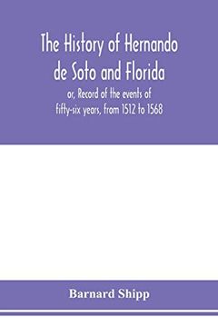 portada The History of Hernando de Soto and Florida; Or, Record of the Events of Fifty-Six Years, From 1512 to 1568 (en Inglés)