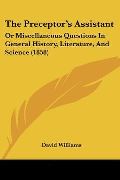 portada the preceptor's assistant: or miscellaneous questions in general history, literature, and science (1858)
