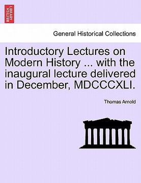 portada introductory lectures on modern history ... with the inaugural lecture delivered in december, mdcccxli. (en Inglés)