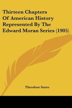 portada thirteen chapters of american history represented by the edward moran series (1905) (en Inglés)