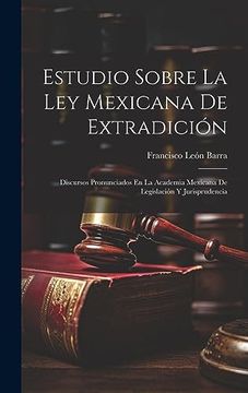 portada Estudio Sobre la ley Mexicana de Extradición: Discursos Pronunciados en la Academia Mexicana de Legislación y Jurisprudencia (in Spanish)