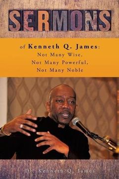 portada Sermons of Kenneth Q. James: Not Many Wise, Not Many Powerful, Not Many Noble (en Inglés)