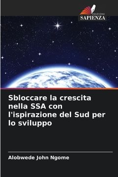 portada Sbloccare la crescita nella SSA con l'ispirazione del Sud per lo sviluppo (in Italian)