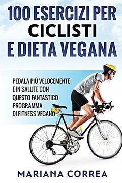 portada 100 ESERCIZI PER CICLISTI e DIETA VEGANA: PEDALA PIU VELOCEMENTE E IN SALUTE CON QUESTO FANTASTICO PROGRAMMA Di FITNESS VEGANO