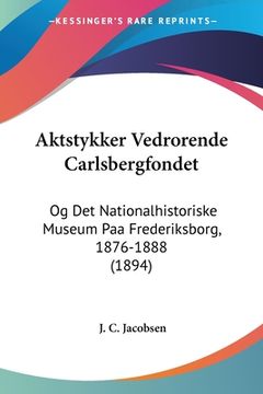 portada Aktstykker Vedrorende Carlsbergfondet: Og Det Nationalhistoriske Museum Paa Frederiksborg, 1876-1888 (1894)