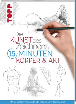 portada Die Kunst des Zeichnens 15 Minuten. Körper & Akt: Mit Gezieltem Training in 15 Minuten zum Zeichenprofi (in German)