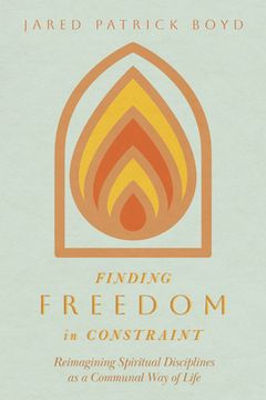 portada Finding Freedom in Constraint: Reimagining Spiritual Disciplines as a Communal Way of Life (en Inglés)